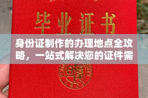 永春身份证制作的办理地点全攻略，一站式解决您的证件需求